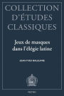 Jeux de Masques dans l'Elegie Latine: Tibulle, Properce, Ovide