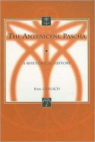 Title: The Antenicene Pascha: A Rhetorical History, Author: K Gerlach