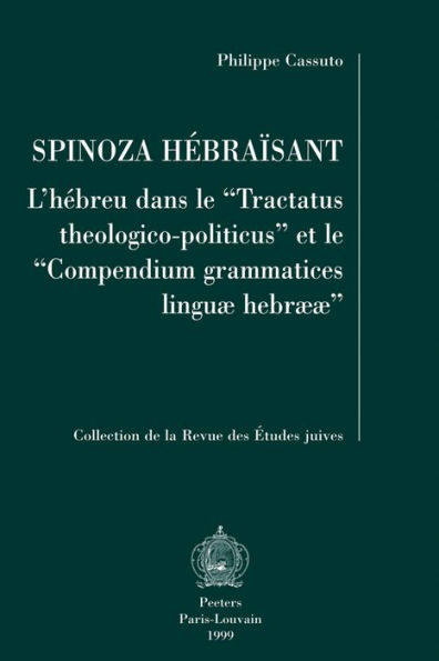 Spinoza hebraisant L'hebreu dans le 'Tractatus theologico-politicus' et le 'Compendium grammatices linguae hebraeae'