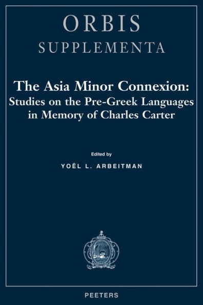 The Asia Minor Connexion: Studies on the Pre-Greek Languages in Memory of Charles Carter