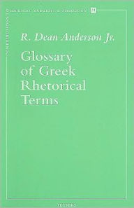 Title: Glossary of Greek Rhetorical Terms Connected to Methods of Argumentation, Figures and Tropes from Anaximenes to Quintilian, Author: Jr Anderson RD