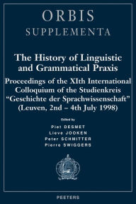 Title: The History of Linguistic and Grammatical Praxis Proceedings of the XIth International Colloquium of the Studienkreis 'Geschichte der Sprachwissenschaft' (Leuven, 2nd-4th July 1998), Author: P Desmet