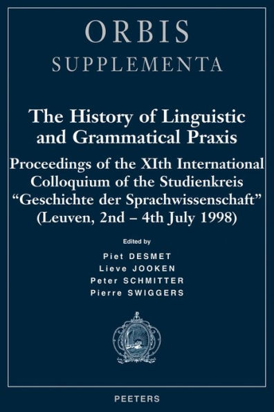 The History of Linguistic and Grammatical Praxis Proceedings of the XIth International Colloquium of the Studienkreis 'Geschichte der Sprachwissenschaft' (Leuven, 2nd-4th July 1998)