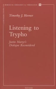 Title: Listening to Trypho: Justin's 'Dialogue with Trypho' Reconsidered, Author: TJ Horner