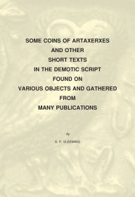 Title: Some Coins of Artaxerxes and Other Short Texts in the Demotic Script Found on Various Objects Gathered from Many Publications, Author: SP Vleeming