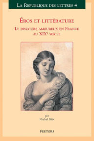 Title: Eros et litterature Le discours amoureux en France au XIXe siecle, Author: M Brix