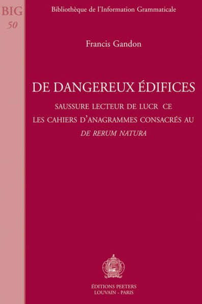 De dangereux edifices: Saussure lecteur de Lucrece. Les cahiers d'anagrammes consacres au De rerum natura