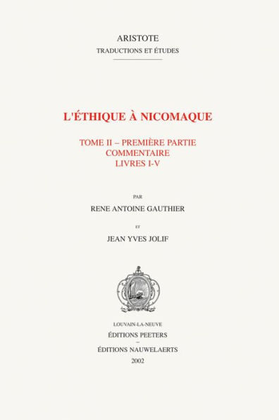 L'ethique a Nicomaque II, 1: Introduction, traduction et commentaire par Rene Antoine Gauthier et Jean Yves Jolif