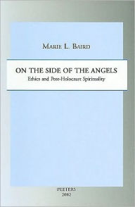 Title: On the Side of the Angels Ethics and Post-Holocaust Spirituality, Author: ML Baird