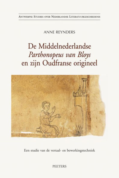 De Middelnederlandse Parthonopeus van Bloys en zijn Oudfranse origineel: Een studie van de vertaal- en bewerkingstechniek