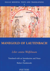 Title: Manegold of Lautenbach, Liber contra Wolfelmum Translated with Introduction and Notes by Robert Ziomkowski, Author: R Ziomkowski