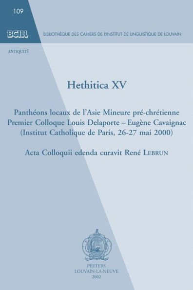 Hethitica XV. Pantheons locaux de l'Asie Mineure pre-chretienne. Premier Colloque Louis Delaporte - Eugene Cavaignac (Institut Catholique de Paris, 26-27 mai 2000)