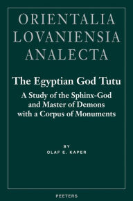 Title: The Egyptian God Tutu: A Study of the Sphinx-God and Master of Demons with a Corpus of Monuments, Author: OE Kaper