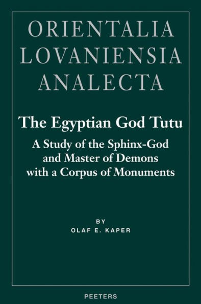 The Egyptian God Tutu: A Study of the Sphinx-God and Master of Demons with a Corpus of Monuments