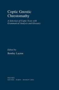Title: Coptic Gnostic Chrestomathy: A Selection of Coptic Texts with Grammatical Analysis and Glossary, Author: Bentley Layton