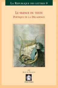 Title: Le silence du texte Poetique de la Decadence, Author: J de Palacio