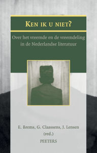 Title: Ken ik u niet? Over het vreemde en de vreemdeling in de Nederlandse literatuur, Author: E Brems