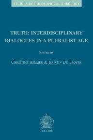 Title: Truth: Interdisciplinary Dialogues in a Pluralist Age, Author: K De Troyer