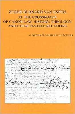 Zeger-Bernard Van Espen at the Crossroads of Canon Law, History, Theology and Church-State Relations