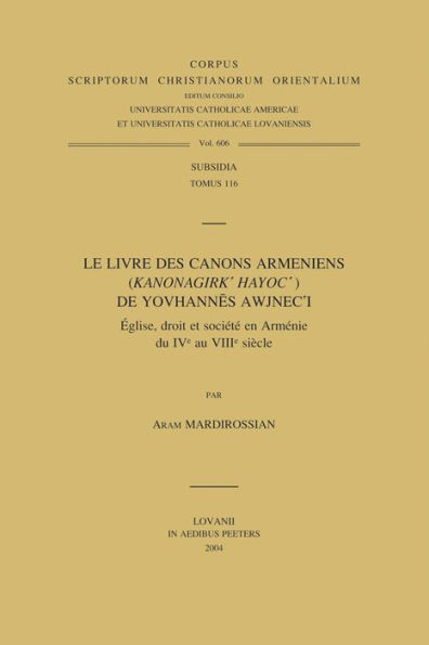 Le livre des canons armeniens (Kanonagirk' Hayoc') de Yovhannes Awjnec'i: Eglise, droit et societe en Armenie du IV au VIII siecle