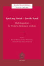 Speaking Jewish - Jewish Speak Multilingualism in Western Ashkenazic Culture