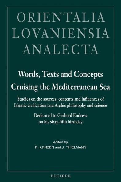 Words, Texts and Concepts Cruising the Mediterranean Sea: Studies on the Sources, Contents and Influences of Islamic Civilization and Arabic Philosophy and Science Dedicated to Gerhard Endress on his Sixty-Fifth Birthday