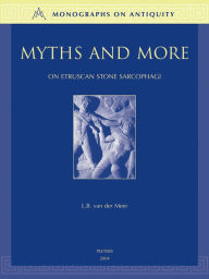 Title: Myths and More on Etruscan Stone Sarcophagi, Author: LB van der Meer