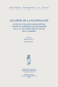 Title: Les defis de la rationalite: Actes du colloque organise par l'Institut Superieur de Philosophie (UCL) a l'occasion des 80 ans de Jean Ladriere, Author: B Feltz