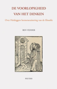 Title: De Voorlopigheid van het Denken: Over Heideggers Hermeneutisering van de Filosofie, Author: B Vedder