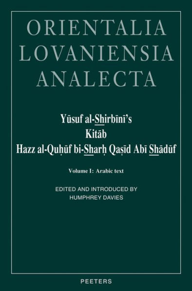 Yusuf al-Shirbini's Kitab Hazz al-Quhuf bi-Sharh Qasid Abi Shaduf (Brains Confounded by the Ode of Abu Shaduf Expounded). Volume I: Arabic Text