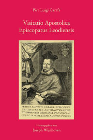 Title: Visitatio Apostolica Episcopatus Leodiensis: Der Nuntius Pier Luigi Carafa (1624-1634) als Visitator Bistum Luttich, Author: J Wijnhoven