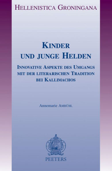 Kinder und junge Helden: Innovative Aspekte des Umgangs mit der literarischen Tradition bei Kallimachos