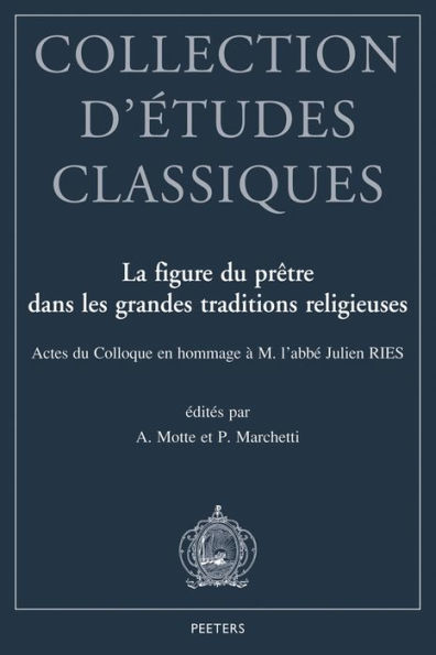 La figure du pretre dans les grandes traditions religieuses: Actes du Colloque organise en hommage a M. l'abbe Julien Ries a l'occasion de ses 80 ans pars les Departements de Langues et litteratures classiques et de Philosophie des Facultes Universitaires