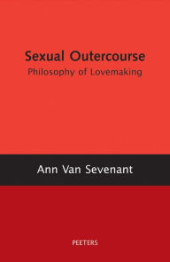 Title: Sexual Outercourse: A Philosophy of Lovemaking, Author: A Van Sevenant