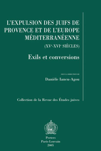 L'expulsion des Juifs de Provence et de l'Europe mediterraneenne (XVe-XVIe siecles) Exils et conversions