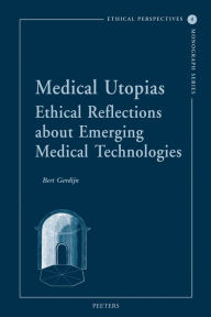 Title: Medical Utopias: Ethical Reflections About Emerging Medical Technologies, Author: B Gordijn