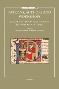 Title: Patrons, Authors and Workshops: Books and Book Production in Paris around 1400, Author: P Ainsworth