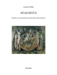 Title: Agalmata. Studien zur griechisch-archaischen Bronzekunst. Die Aufsatze zur griechisch-archaischen Bronzekunst von Conrad M. Stibbe wurden zu seinem achtzigsten Geburtstag, am 7. September 2005 gesammelt und besorgt von Barbara Heldring, Paola Pelagatti, M, Author: CM Stibbe