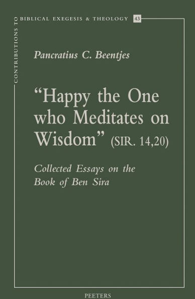 Happy the One Who Meditates on Wisdom (Sir. 14,20): Collected Essays on the Book of Ben Sira