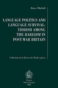 Title: Language Politics and Language Survival: Yiddish among the Haredim in Post-War Britain, Author: B Mitchell