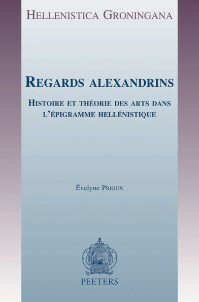 Regards Alexandrins: Histoire et theorie des arts dans l'epigramme hellenistique