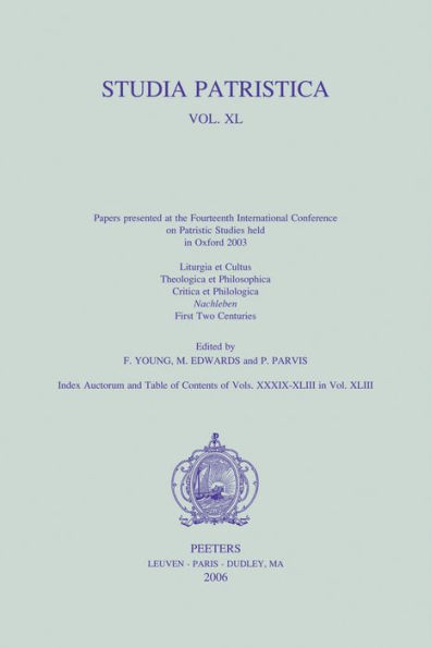 Studia Patristica. Vol. XL - Liturgia et Cultus, Theologica et Philosophica, Critica et Philologica, Nachleben, First Two Centuries