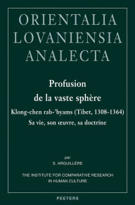 Title: Profusion de la vaste sphere: Kong-chen rab-'byams (Tibet, 1308-1364). Sa vie, son oeuvre, sa doctrine, Author: S Arguillere