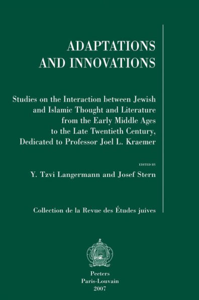 Adaptations and Innovations: Studies on the Interaction between Jewish and Islamic Thought and Literature from the Early Middle Ages to the Late Twentieth Century, Dedicated to Professor Joel L. Kraemer