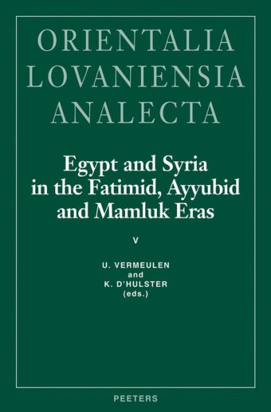 Egypt and Syria in the Fatimid, Ayyubid and Mamluk Eras V: Proceedings of the 11th, 12th and 13th International Colloquium organized at the Katholieke Universiteit Leuven in May 2001, 2002 and 2003