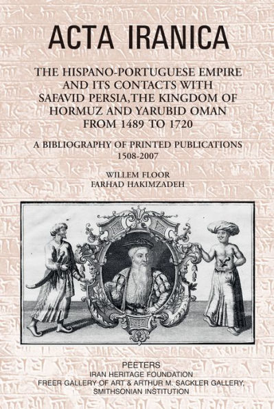 The Hispano-Portuguese Empire and its Contacts with Safavid Persia, the Kingdom of Hormuz and Yarubid Oman from 1489 to 1720: A Bibliography of Printed Publications 1508-2007