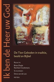 Title: Ik ben de Heer uw God: De Tien Geboden in traditie, beeld en Bijbel, Author: R Ceulemans