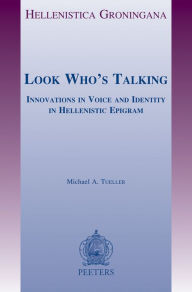 Title: Look Who's Talking: Innovations in Voice and Identity in Hellenistic Epigram, Author: MA Tueller