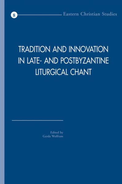 Tradition and Innovation in Late- and Postbyzantine Liturgical Chant: Acta of the Congress held at Hernen Castle, the Netherlands, in April 2005