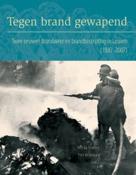 Title: Tegen brand gewapend: Twee eeuwen brandweer en brandbestrijding in Leuven (1807-2007), Author: M Ceunen